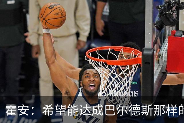 霍安：希望能达成巴尔德斯那样的成就；很遗憾特狮因伤无缘世界杯