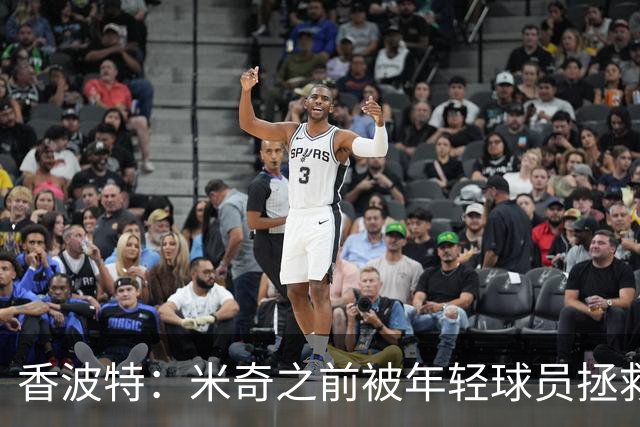 香波特：米奇之前被年轻球员拯救过 他自然信任并允许他们犯错